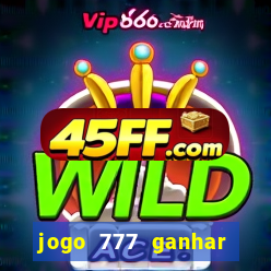 jogo 777 ganhar dinheiro de verdade
